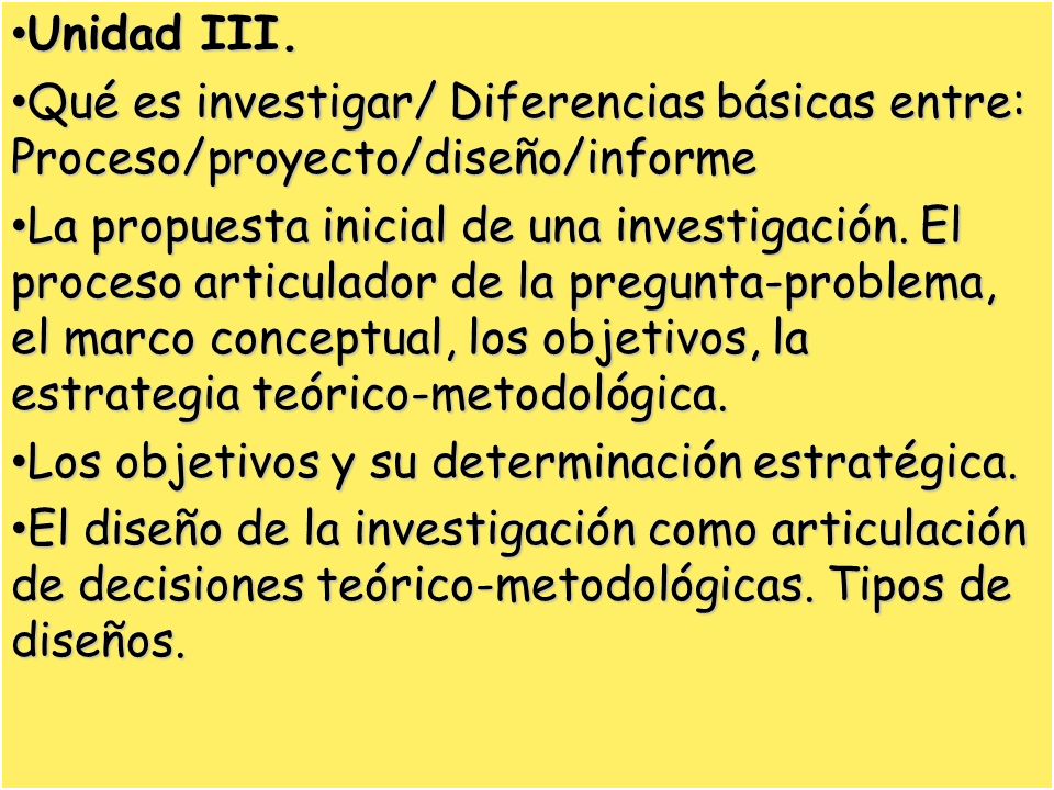 Unidad III. Qué es investigar/ Diferencias básicas entre: Proceso/proyecto/diseño/informe.