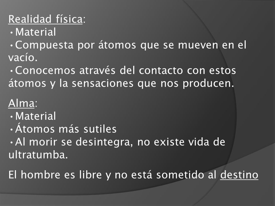 Realidad física: Material. Compuesta por átomos que se mueven en el vacío.