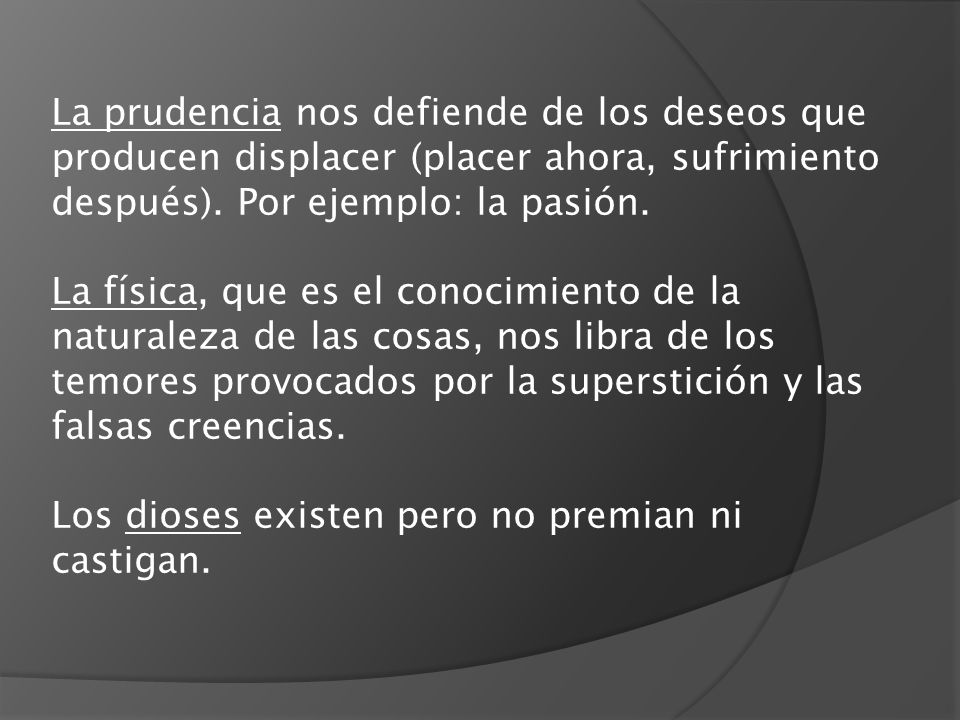 La prudencia nos defiende de los deseos que producen displacer (placer ahora, sufrimiento después). Por ejemplo: la pasión.