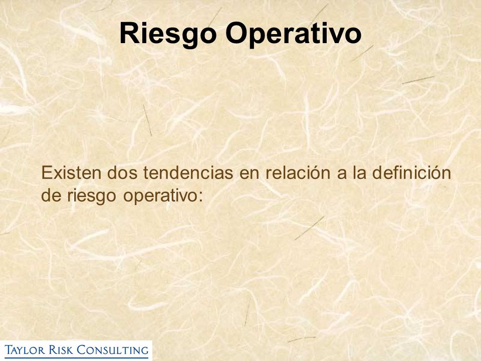 Riesgo Operativo Existen dos tendencias en relación a la definición de riesgo operativo: