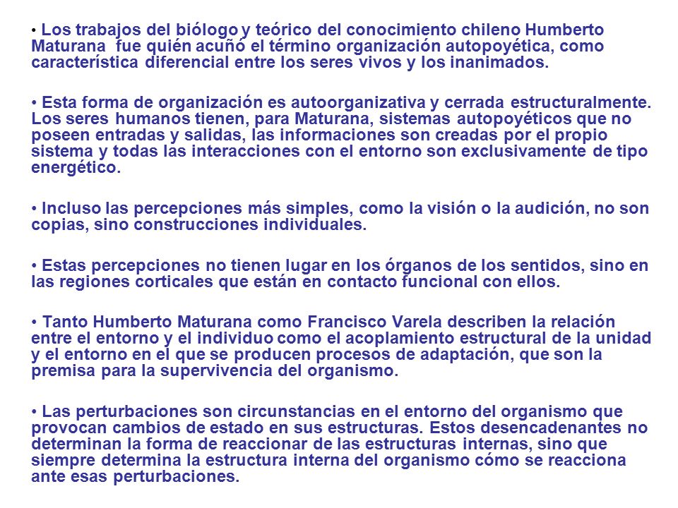 Los trabajos del biólogo y teórico del conocimiento chileno Humberto Maturana fue quién acuñó el término organización autopoyética, como característica diferencial entre los seres vivos y los inanimados.
