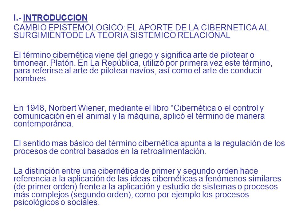 I.- INTRODUCCION CAMBIO EPISTEMOLOGICO: EL APORTE DE LA CIBERNETICA AL SURGIMIENTODE LA TEORIA SISTEMICO RELACIONAL.