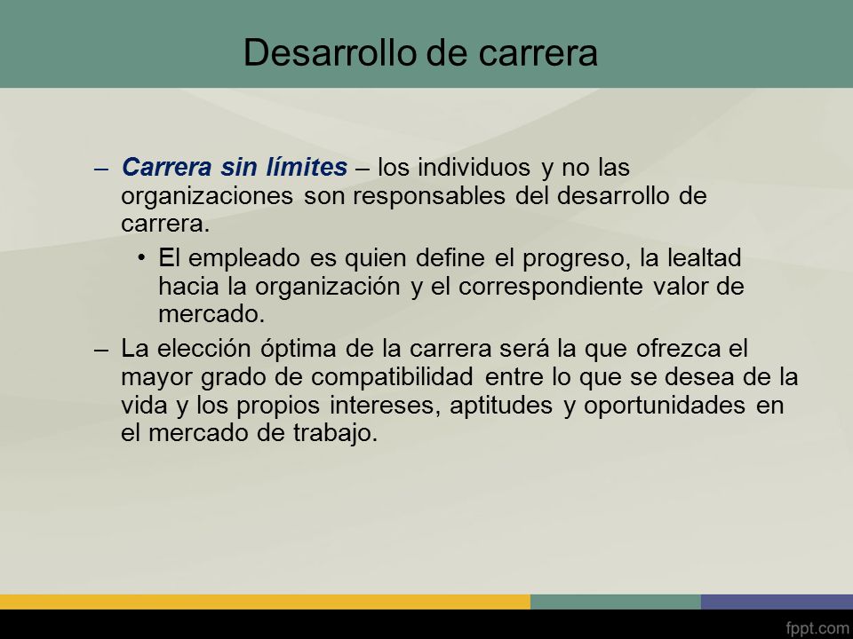 Desarrollo de carrera Carrera sin límites – los individuos y no las organizaciones son responsables del desarrollo de carrera.