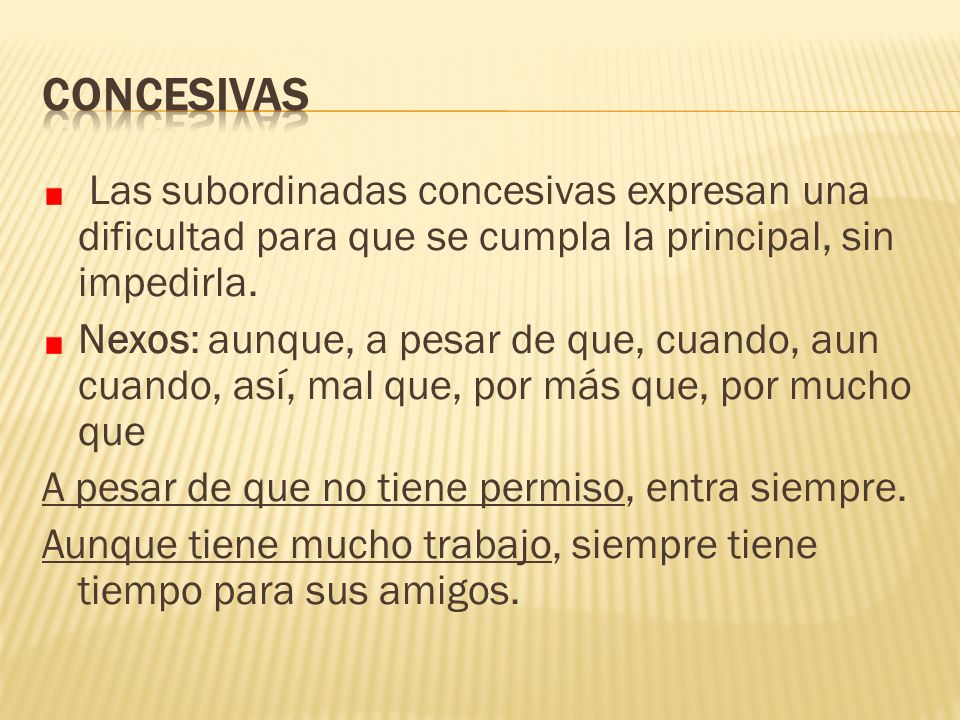 CONCESIVAS Las subordinadas concesivas expresan una dificultad para que se cumpla la principal, sin impedirla.