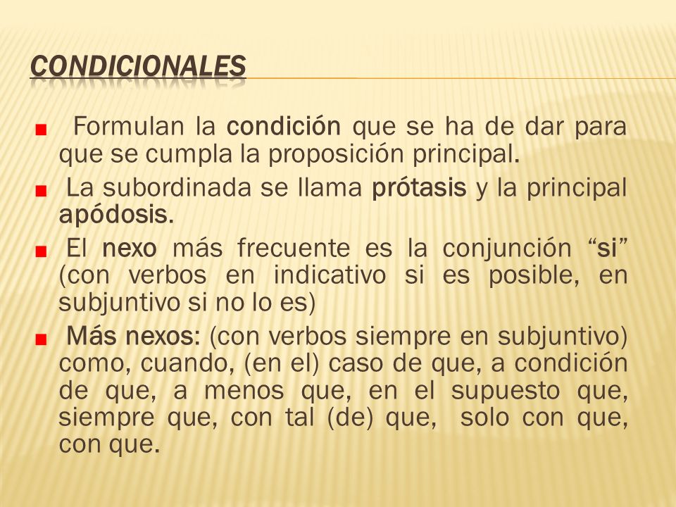 CONDICIONALES Formulan la condición que se ha de dar para que se cumpla la proposición principal.