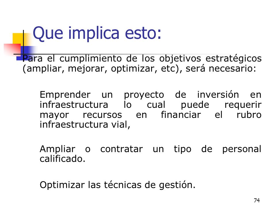 Que implica esto: Para el cumplimiento de los objetivos estratégicos (ampliar, mejorar, optimizar, etc), será necesario: