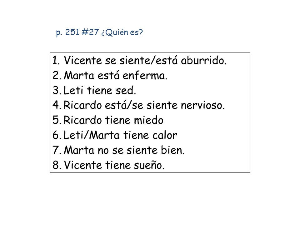 Vicente se siente/está aburrido. Marta está enferma. Leti tiene sed.