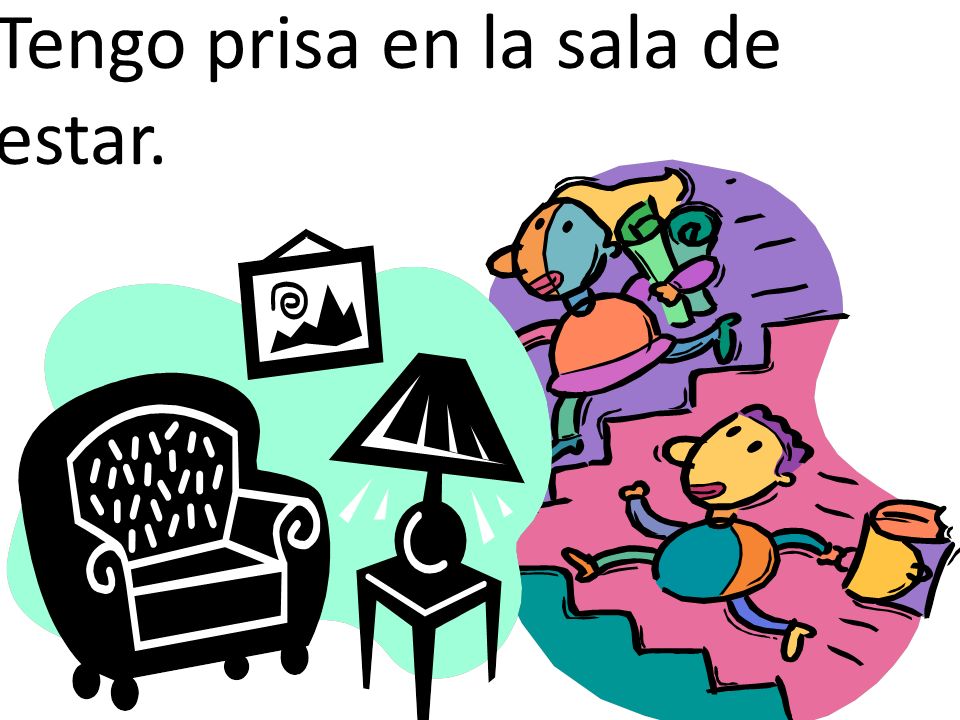 Tengo prisa en la sala de estar.