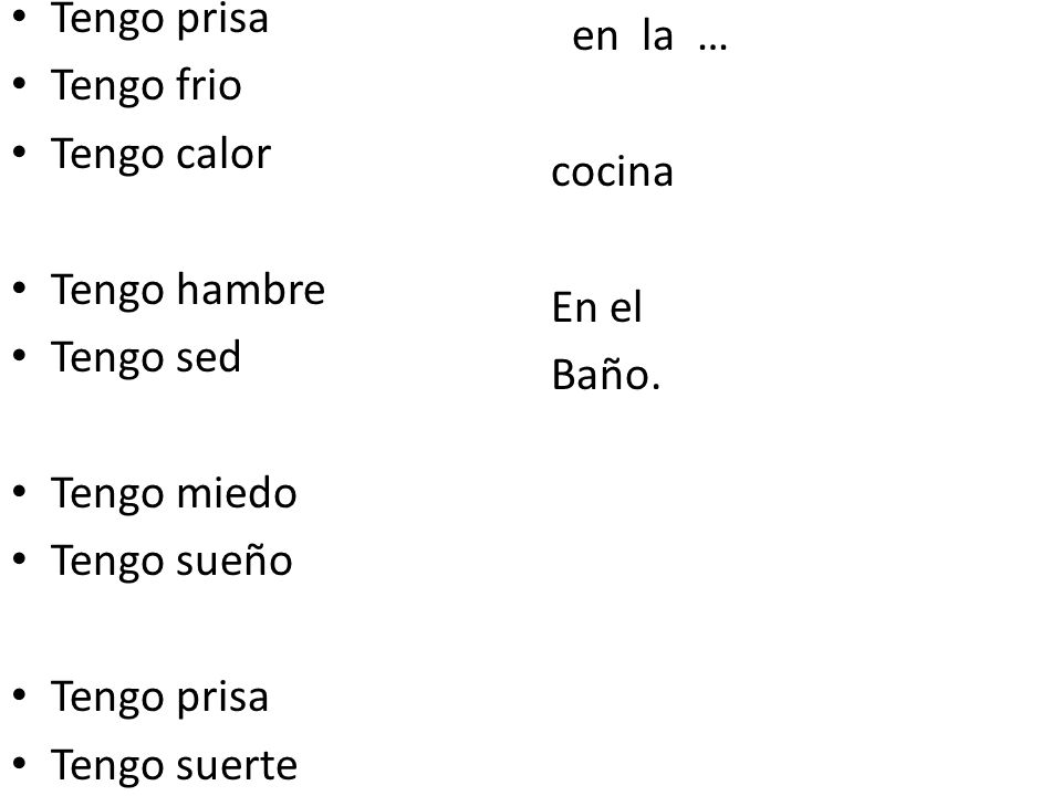Tengo prisa Tengo frio. Tengo calor. Tengo hambre. Tengo sed. Tengo miedo. Tengo sueño. Tengo suerte.