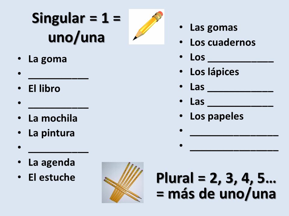 Plural = 2, 3, 4, 5… = más de uno/una