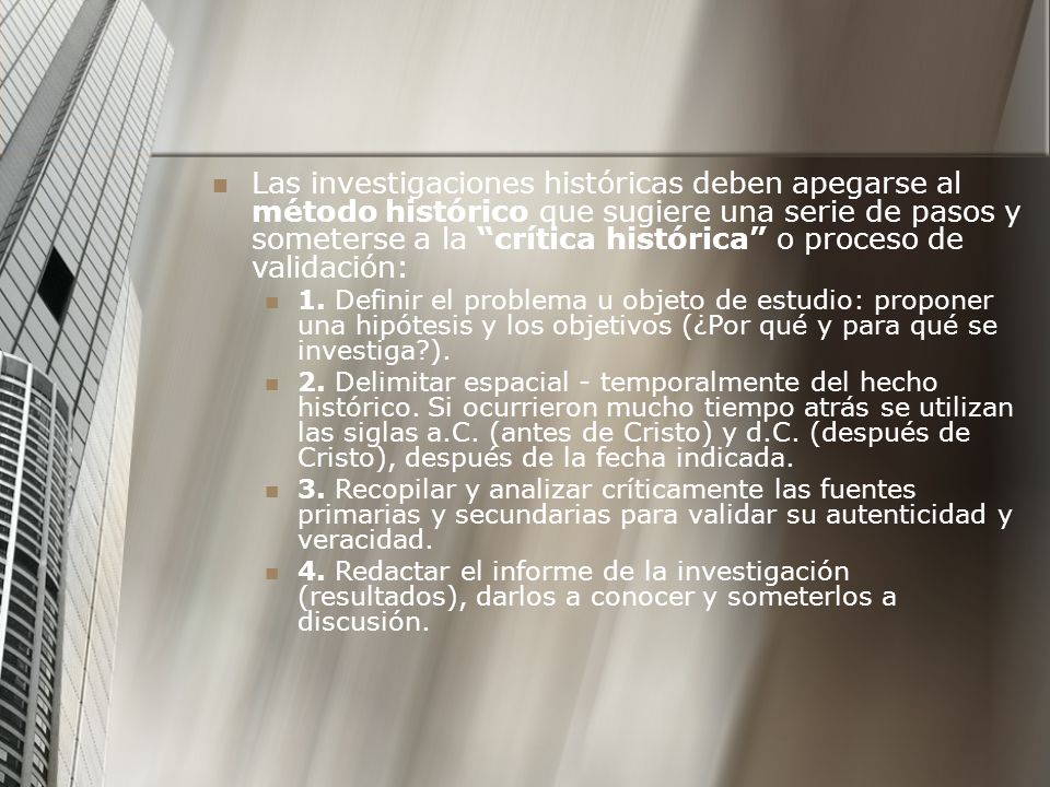 Las investigaciones históricas deben apegarse al método histórico que sugiere una serie de pasos y someterse a la crítica histórica o proceso de validación: