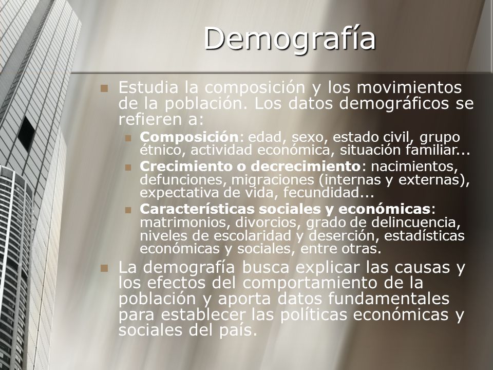Demografía Estudia la composición y los movimientos de la población. Los datos demográficos se refieren a: