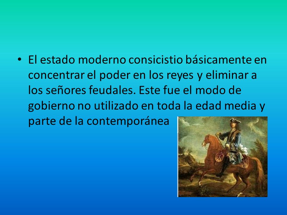 El estado moderno consicistio básicamente en concentrar el poder en los reyes y eliminar a los señores feudales.