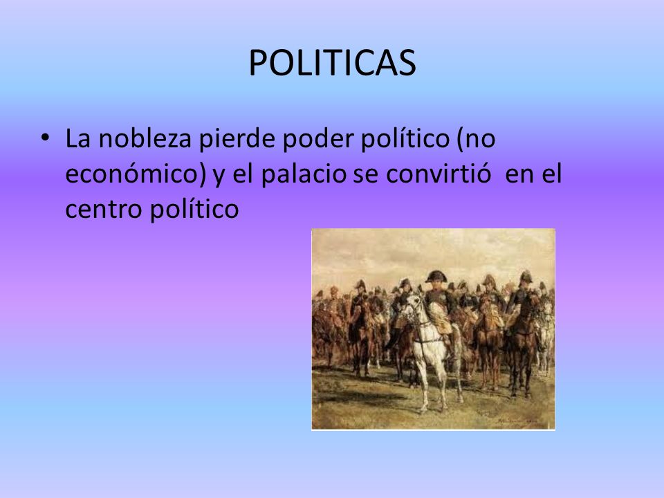 POLITICAS La nobleza pierde poder político (no económico) y el palacio se convirtió en el centro político.