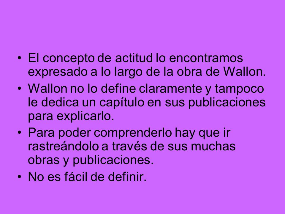 El concepto de actitud lo encontramos expresado a lo largo de la obra de Wallon.