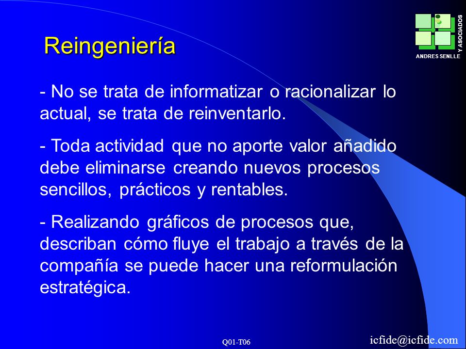 Reingeniería No se trata de informatizar o racionalizar lo actual, se trata de reinventarlo.