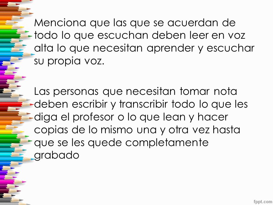 Menciona que las que se acuerdan de todo lo que escuchan deben leer en voz alta lo que necesitan aprender y escuchar su propia voz.