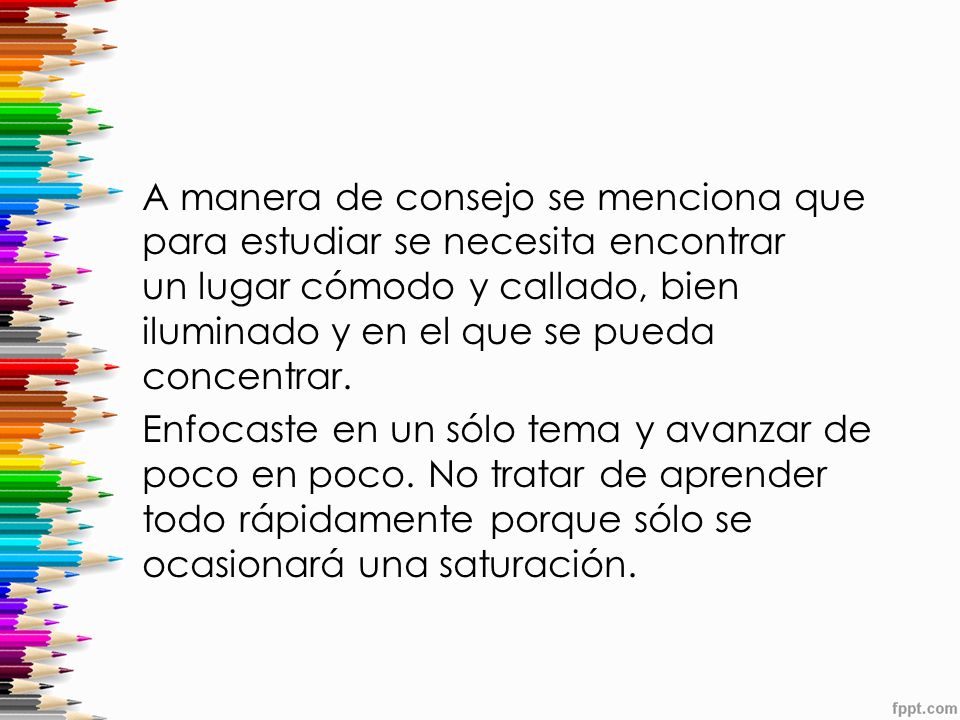 A manera de consejo se menciona que para estudiar se necesita encontrar un lugar cómodo y callado, bien iluminado y en el que se pueda concentrar.