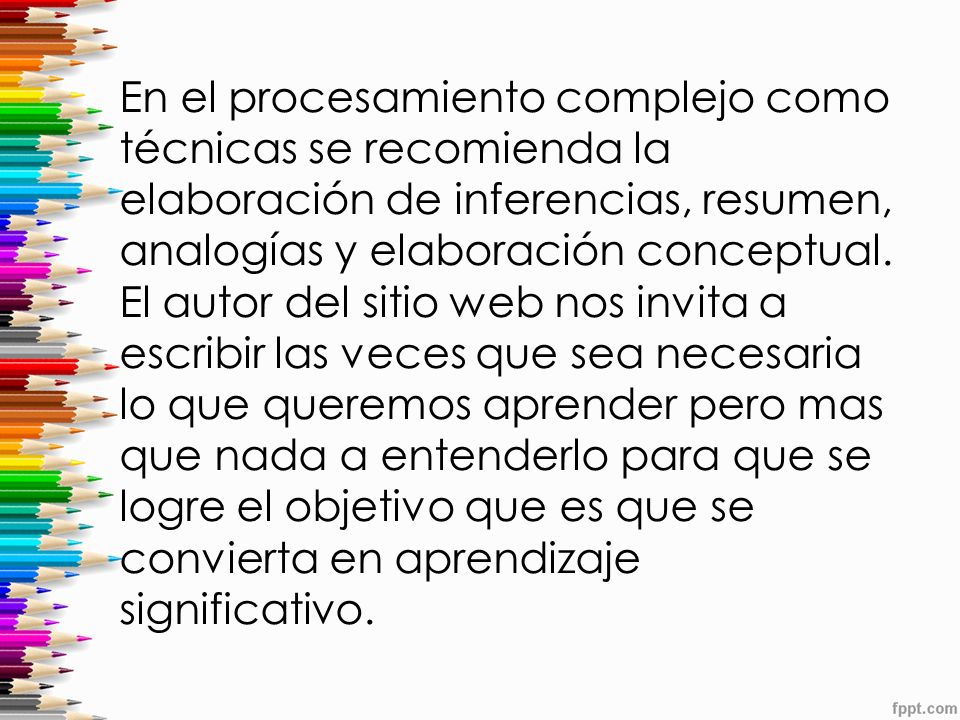 En el procesamiento complejo como técnicas se recomienda la elaboración de inferencias, resumen, analogías y elaboración conceptual.