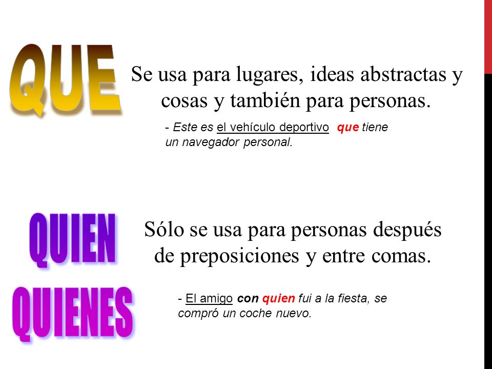 QUE Se usa para lugares, ideas abstractas y cosas y también para personas. - Este es el vehículo deportivo que tiene un navegador personal.
