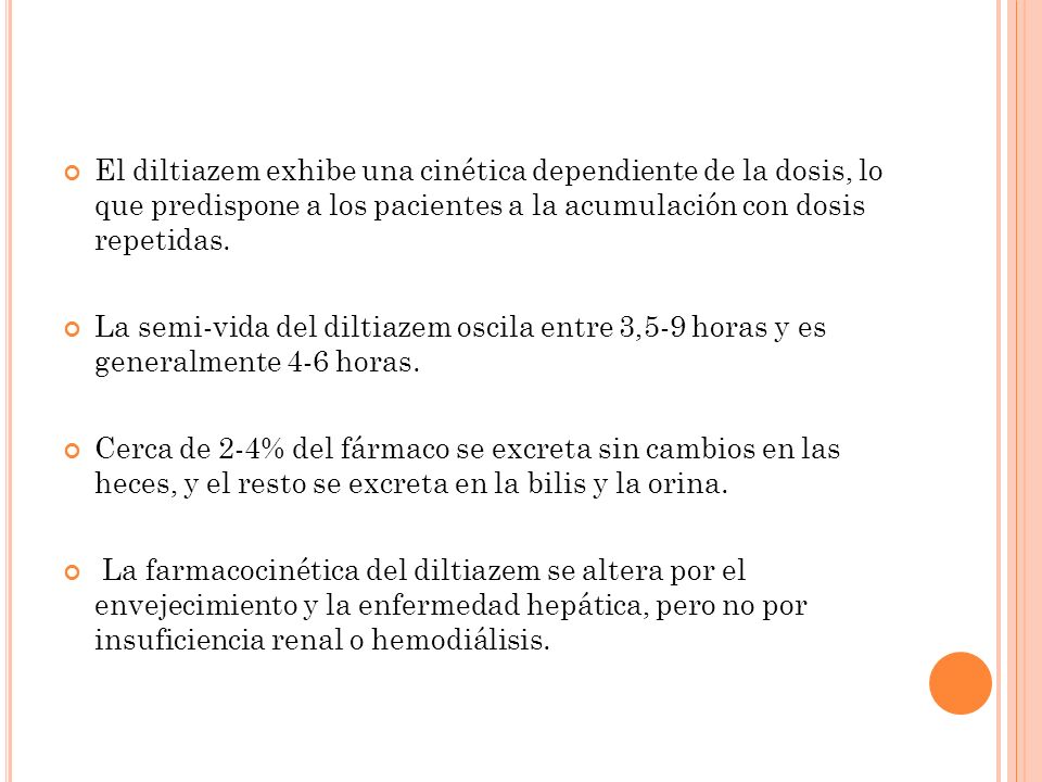 El diltiazem exhibe una cinética dependiente de la dosis, lo que predispone a los pacientes a la acumulación con dosis repetidas.