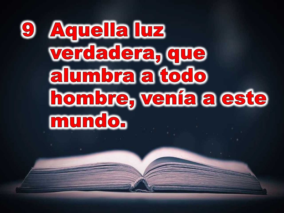 Aquella luz verdadera, que alumbra a todo hombre, venía a este mundo.