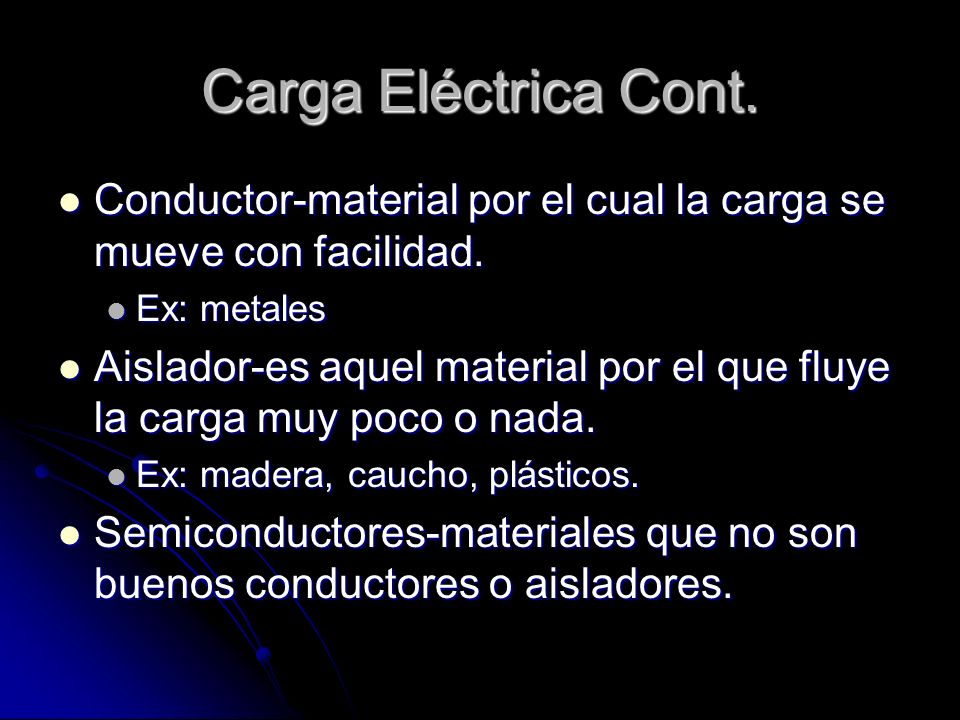 Carga Eléctrica Cont. Conductor-material por el cual la carga se mueve con facilidad. Ex: metales.