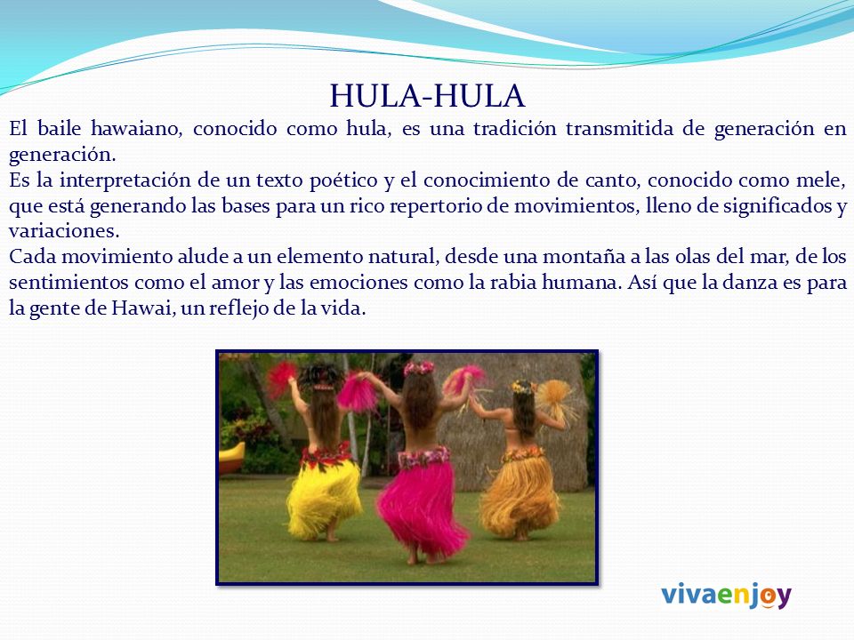 HULA-HULA El baile hawaiano, conocido como hula, es una tradición transmitida de generación en generación.