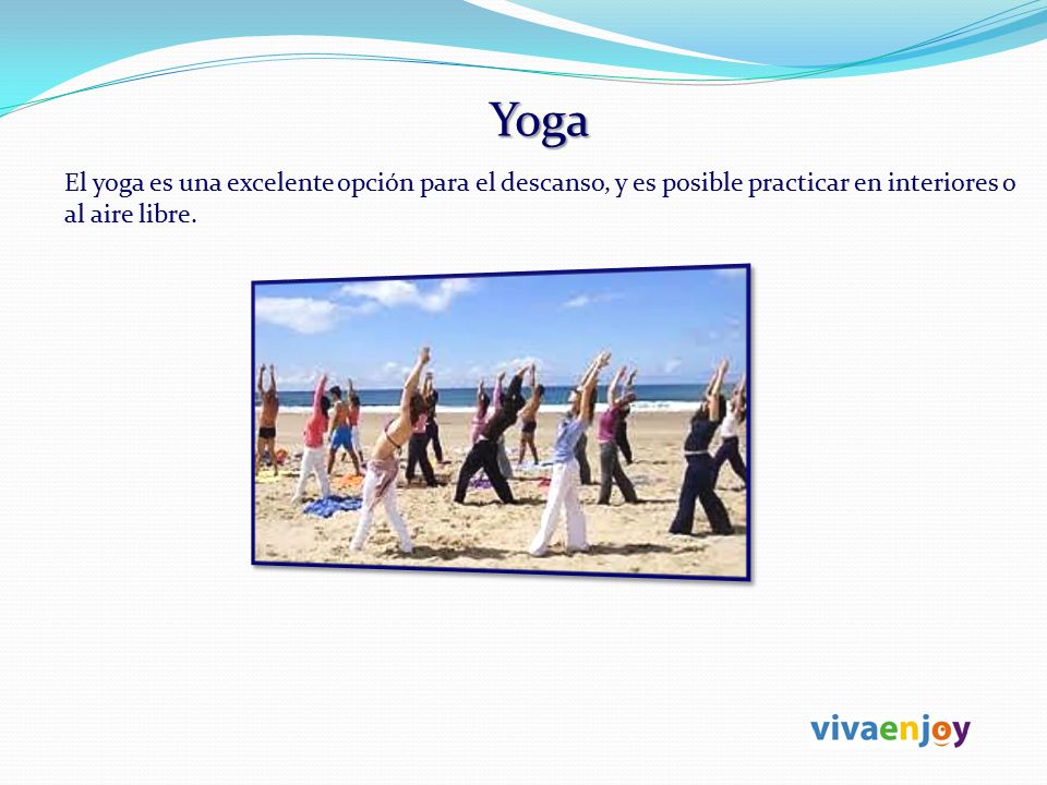 Yoga El yoga es una excelente opción para el descanso, y es posible practicar en interiores o al aire libre.