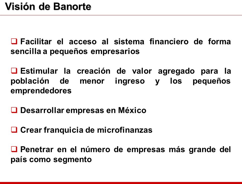 Visión de Banorte Facilitar el acceso al sistema financiero de forma sencilla a pequeños empresarios.