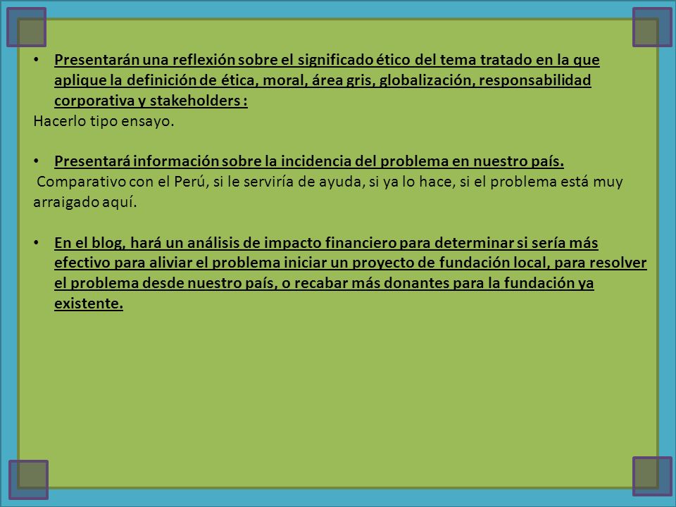 Presentarán una reflexión sobre el significado ético del tema tratado en la que aplique la definición de ética, moral, área gris, globalización, responsabilidad corporativa y stakeholders :