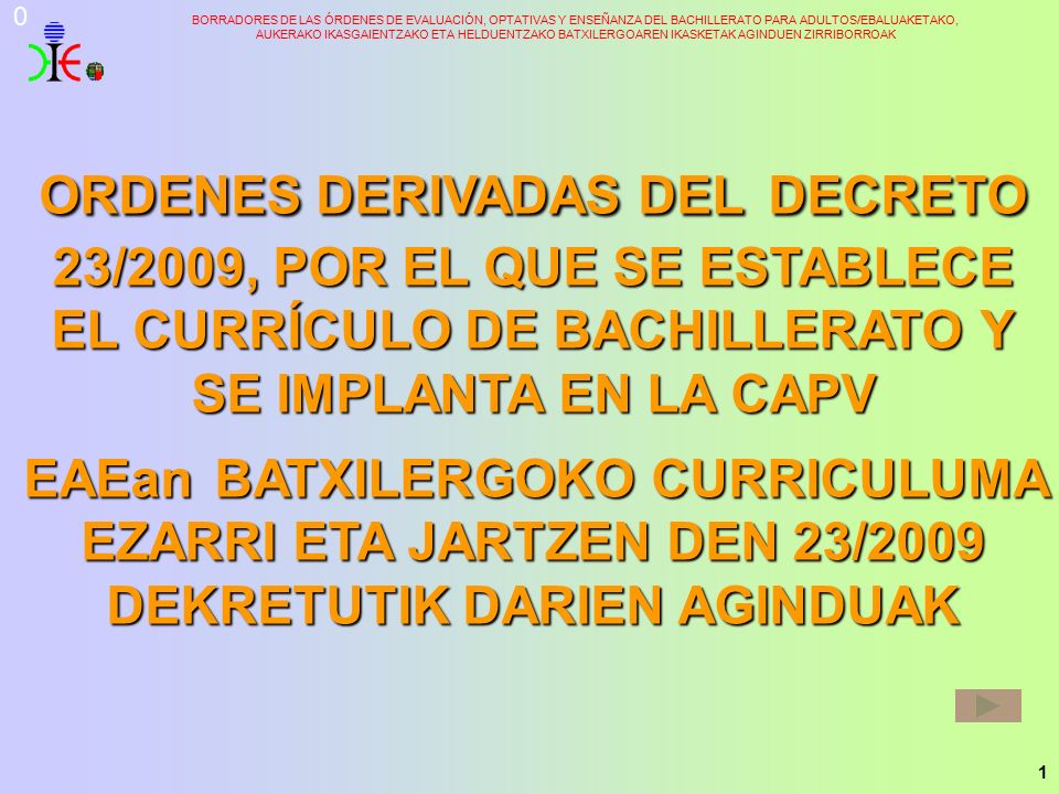 ORDENES DERIVADAS DEL DECRETO 23/2009, POR EL QUE SE ESTABLECE EL CURRÍCULO DE BACHILLERATO Y SE IMPLANTA EN LA CAPV