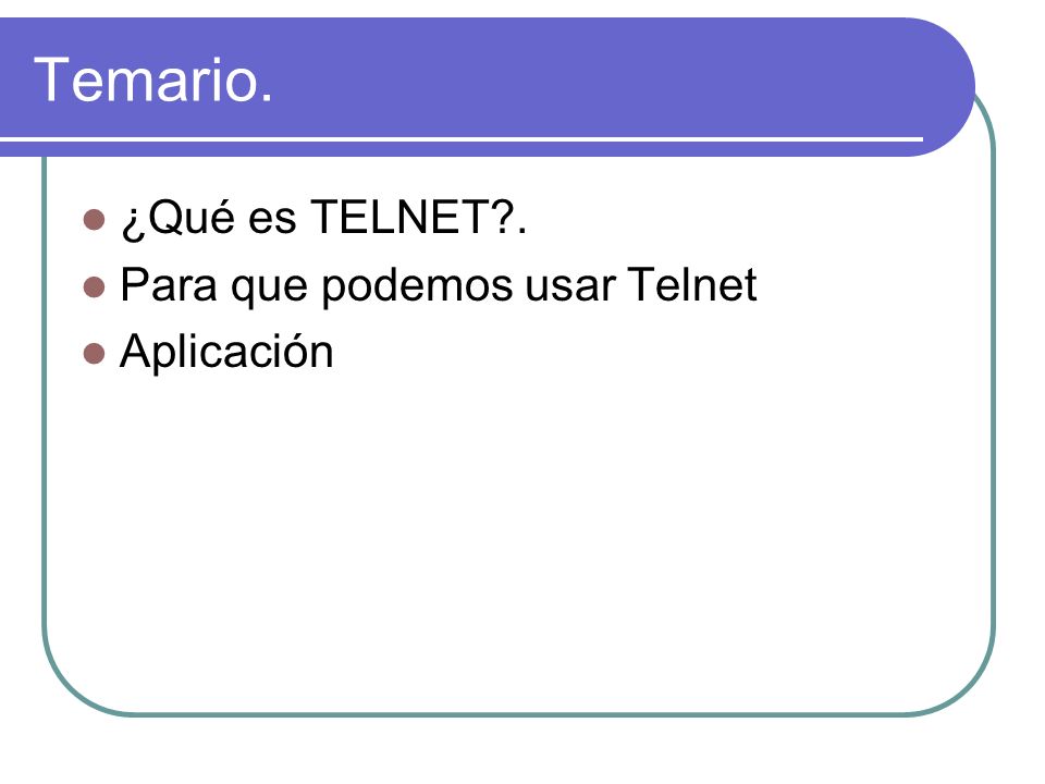 Temario. ¿Qué es TELNET . Para que podemos usar Telnet Aplicación