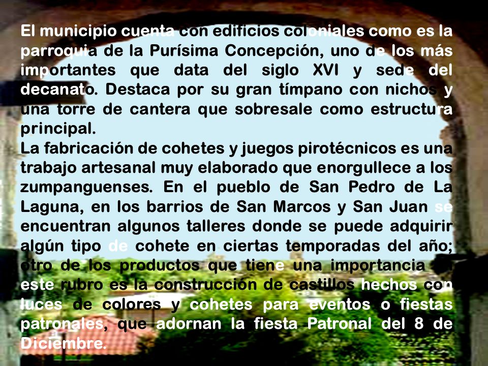 El municipio cuenta con edificios coloniales como es la parroquia de la Purísima Concepción, uno de los más importantes que data del siglo XVI y sede del decanato. Destaca por su gran tímpano con nichos y una torre de cantera que sobresale como estructura principal.