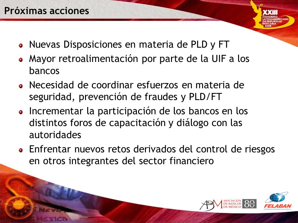 Próximas acciones Nuevas Disposiciones en materia de PLD y FT. Mayor retroalimentación por parte de la UIF a los bancos.