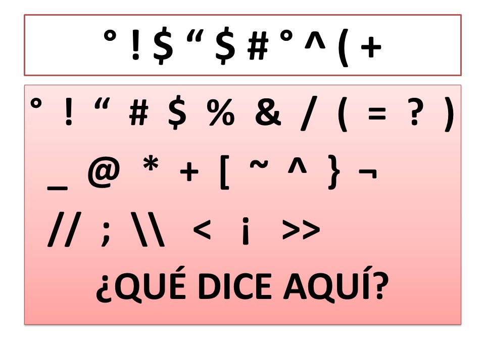 ° ! $ $ # ° ^ ( + ° ! # $ % & / ( = ) * + [ ~ ^ } ¬ // ; \\ < ¡ >> ¿QUÉ DICE AQUÍ