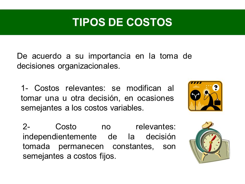 TIPOS DE COSTOS De acuerdo a su importancia en la toma de decisiones organizacionales.
