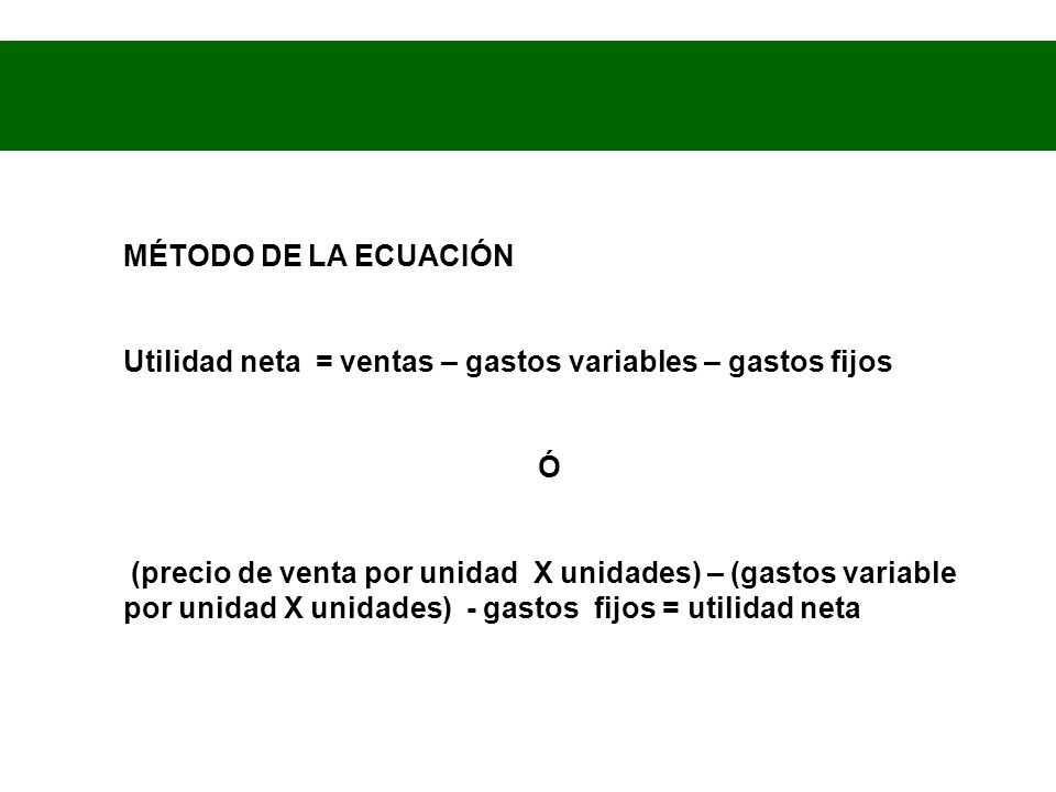 MÉTODO DE LA ECUACIÓN Utilidad neta = ventas – gastos variables – gastos fijos. Ó.