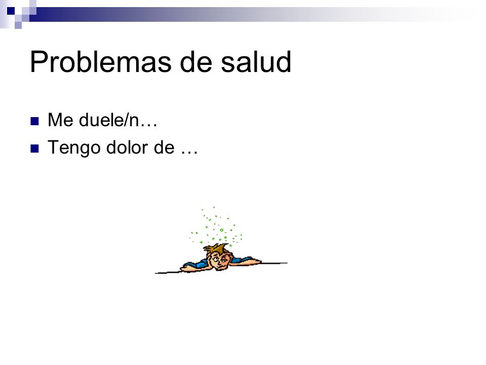 Problemas de salud Me duele/n… Tengo dolor de …