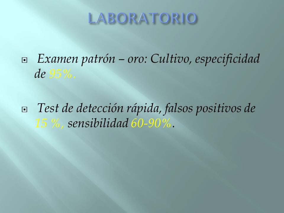 LABORATORIO Examen patrón – oro: Cultivo, especificidad de 95%.