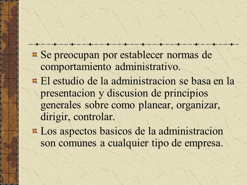 Se preocupan por establecer normas de comportamiento administrativo.