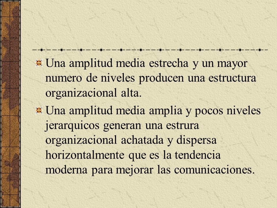 Una amplitud media estrecha y un mayor numero de niveles producen una estructura organizacional alta.