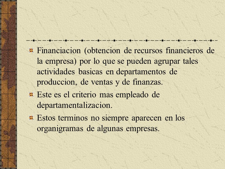 Financiacion (obtencion de recursos financieros de la empresa) por lo que se pueden agrupar tales actividades basicas en departamentos de produccion, de ventas y de finanzas.