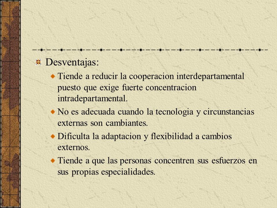 Desventajas: Tiende a reducir la cooperacion interdepartamental puesto que exige fuerte concentracion intradepartamental.