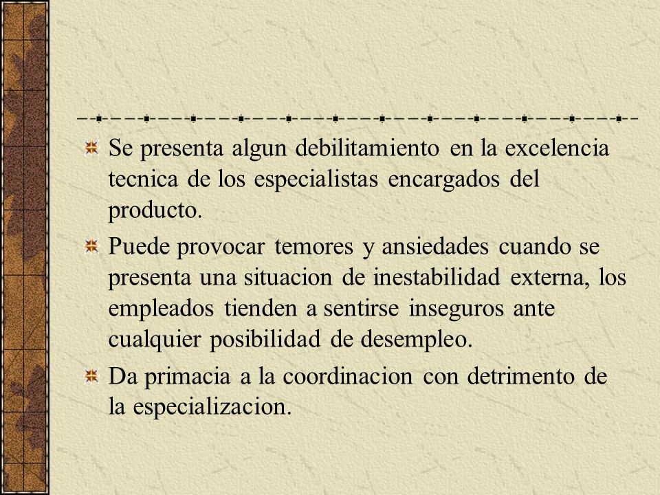 Se presenta algun debilitamiento en la excelencia tecnica de los especialistas encargados del producto.