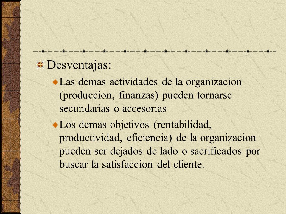 Desventajas: Las demas actividades de la organizacion (produccion, finanzas) pueden tornarse secundarias o accesorias.