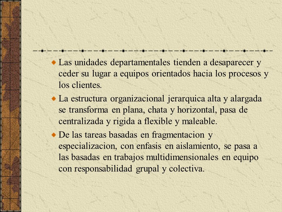 Las unidades departamentales tienden a desaparecer y ceder su lugar a equipos orientados hacia los procesos y los clientes.