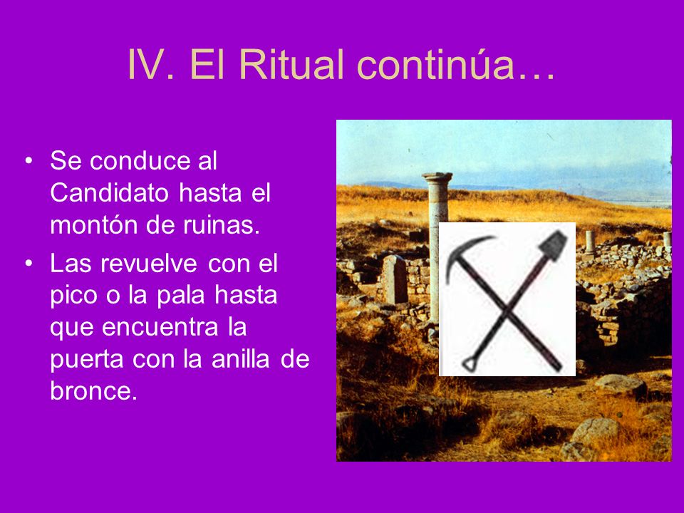 IV. El Ritual continúa… Se conduce al Candidato hasta el montón de ruinas.