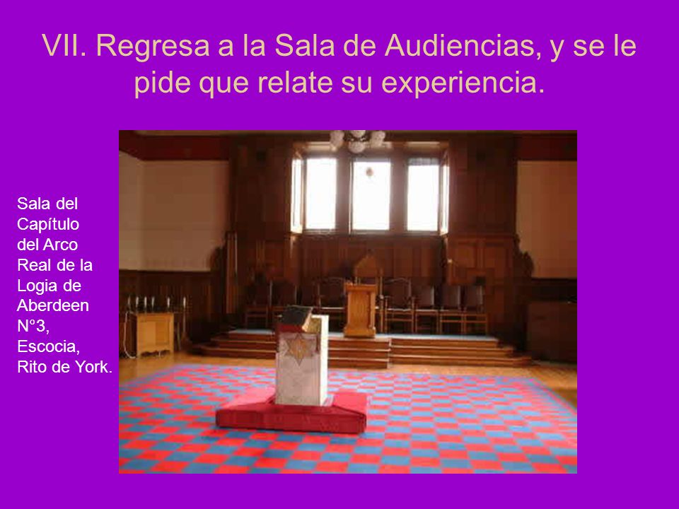 VII. Regresa a la Sala de Audiencias, y se le pide que relate su experiencia.