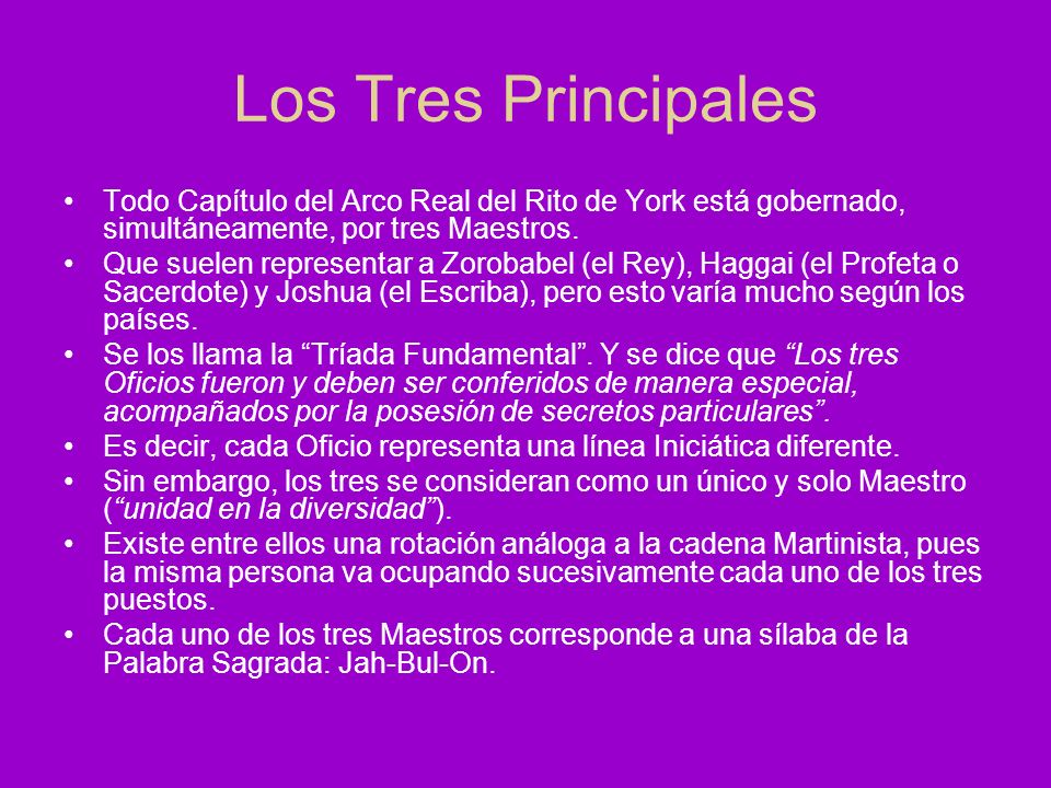 Los Tres Principales Todo Capítulo del Arco Real del Rito de York está gobernado, simultáneamente, por tres Maestros.